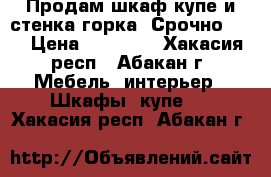 Продам шкаф-купе и стенка-горка! Срочно!!!! › Цена ­ 10 000 - Хакасия респ., Абакан г. Мебель, интерьер » Шкафы, купе   . Хакасия респ.,Абакан г.